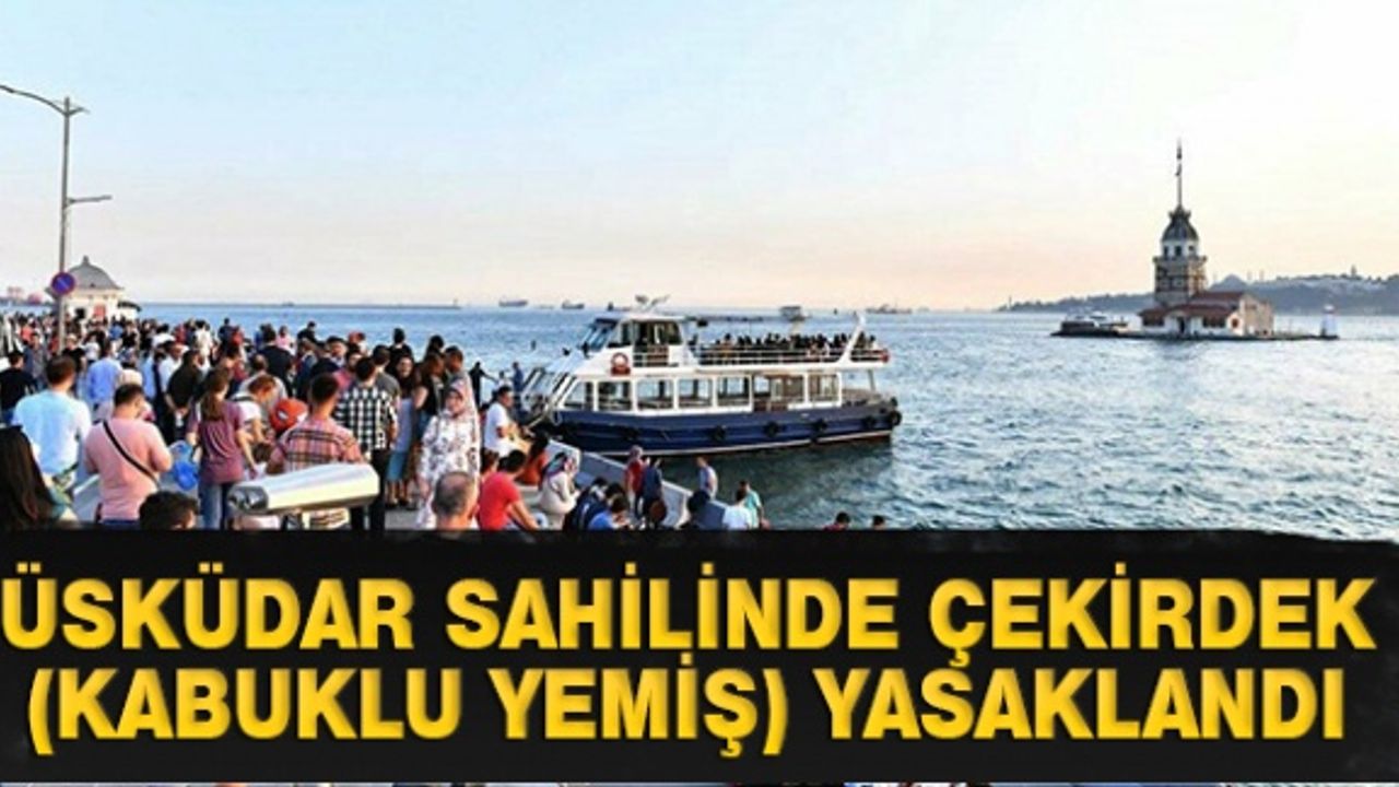 Üsküdar sahilinde çekirdek (kabuklu yemiş) yemek yasaklandı..