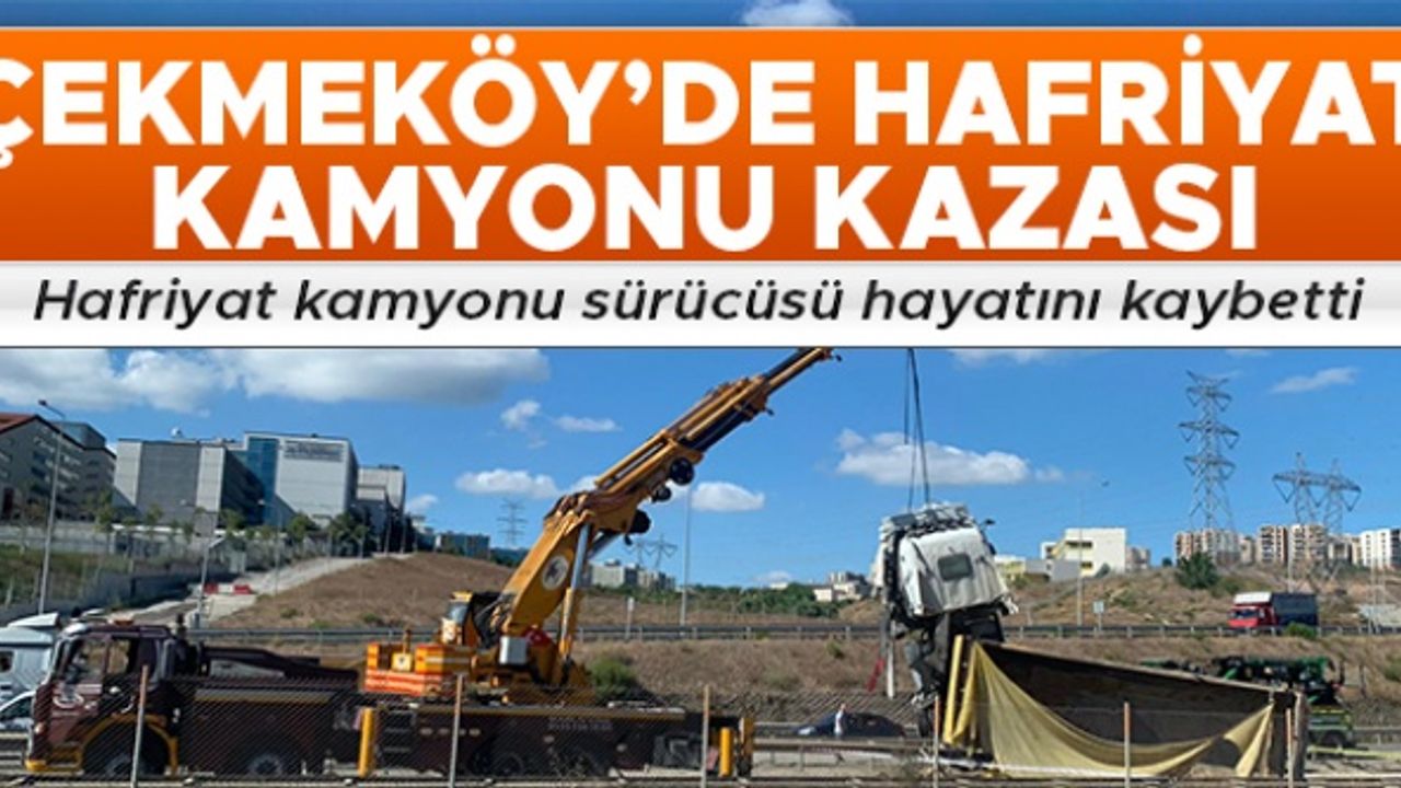 Çekmeköy'de hafriyat kamyonu kazası: 1 ölü