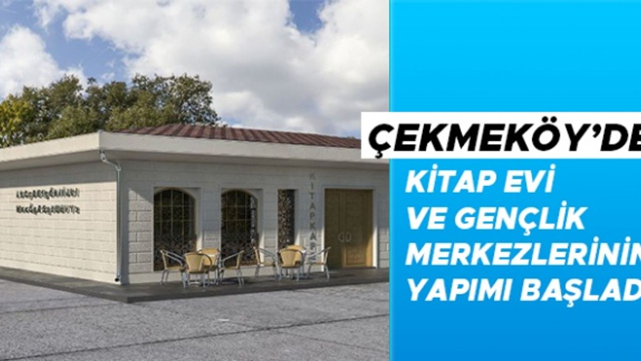 Çekmeköy'de Kitap Evi ve Gençlik Mekezleri'nin yapımı başladı.