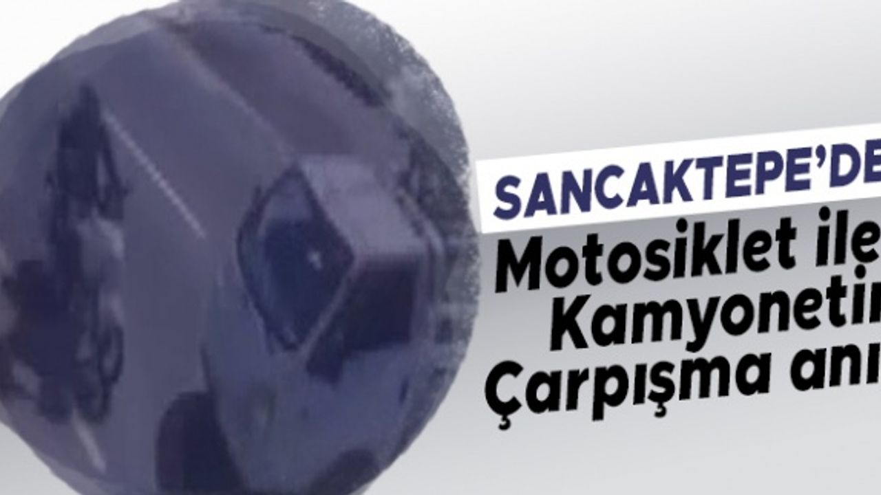 Sancaktepe’de motosiklet ile kamyonetin çarpışma anı