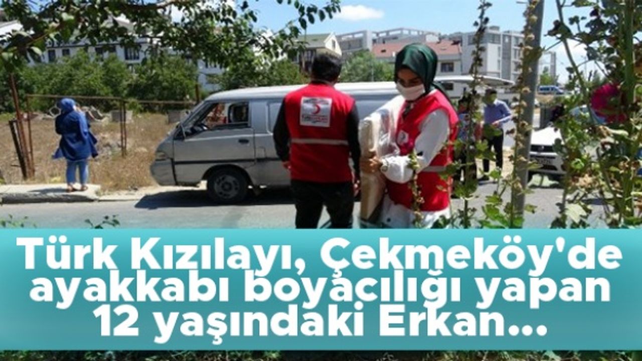 Türk Kızılayı, Çekmeköy'de ayakkabı boyacılığı yapan 12 yaşındaki Erkan...