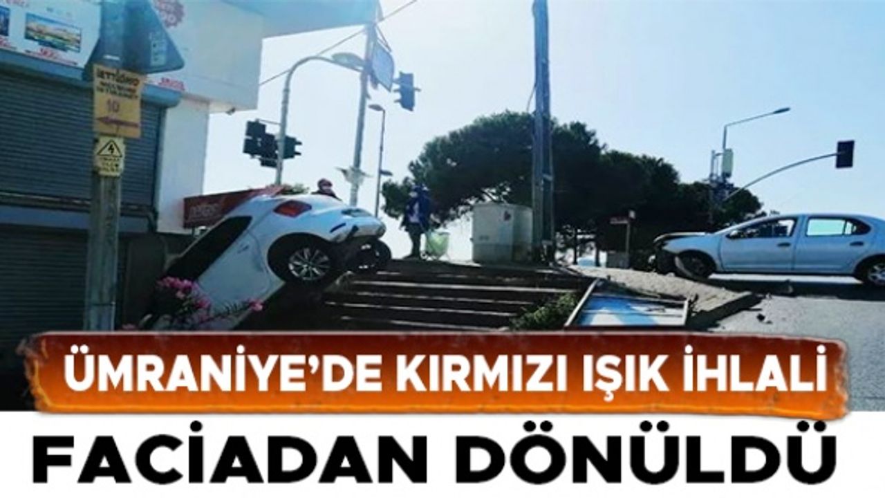 Ümraniye’de kırmızı ışık ihlali! Faciadan dönüldü