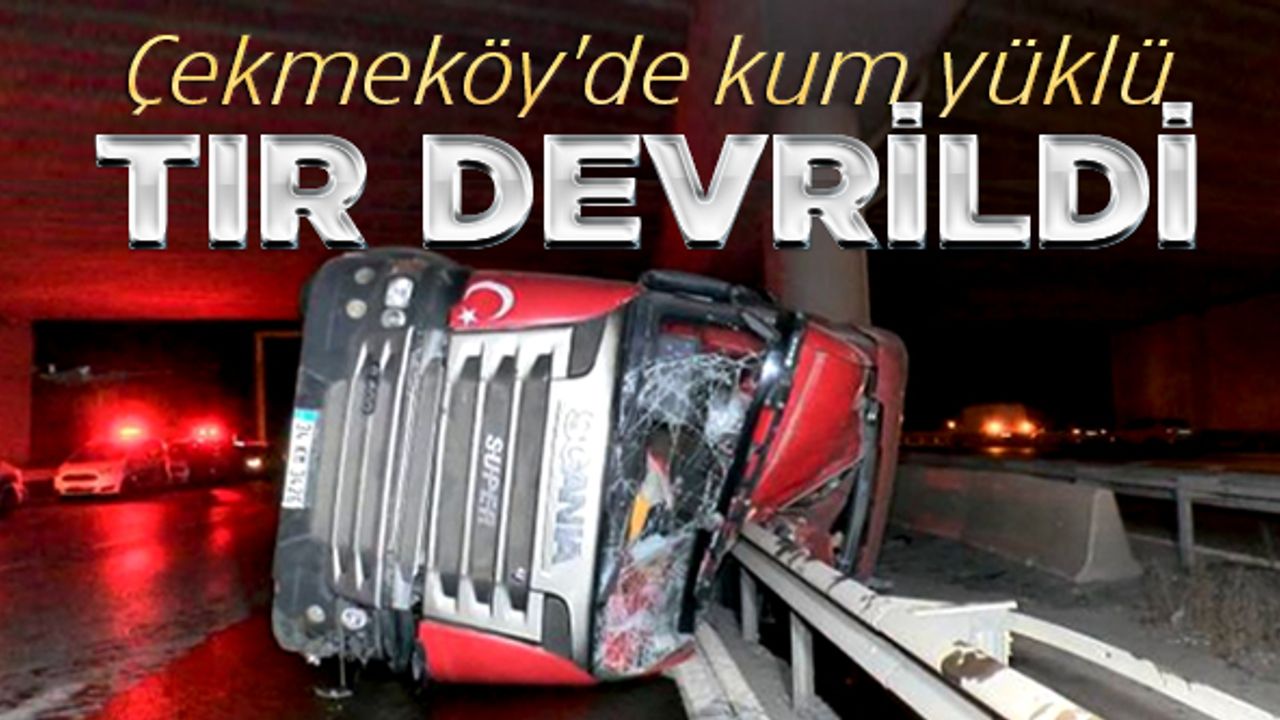 Çekmeköy'de kum yüklü tır devrildi