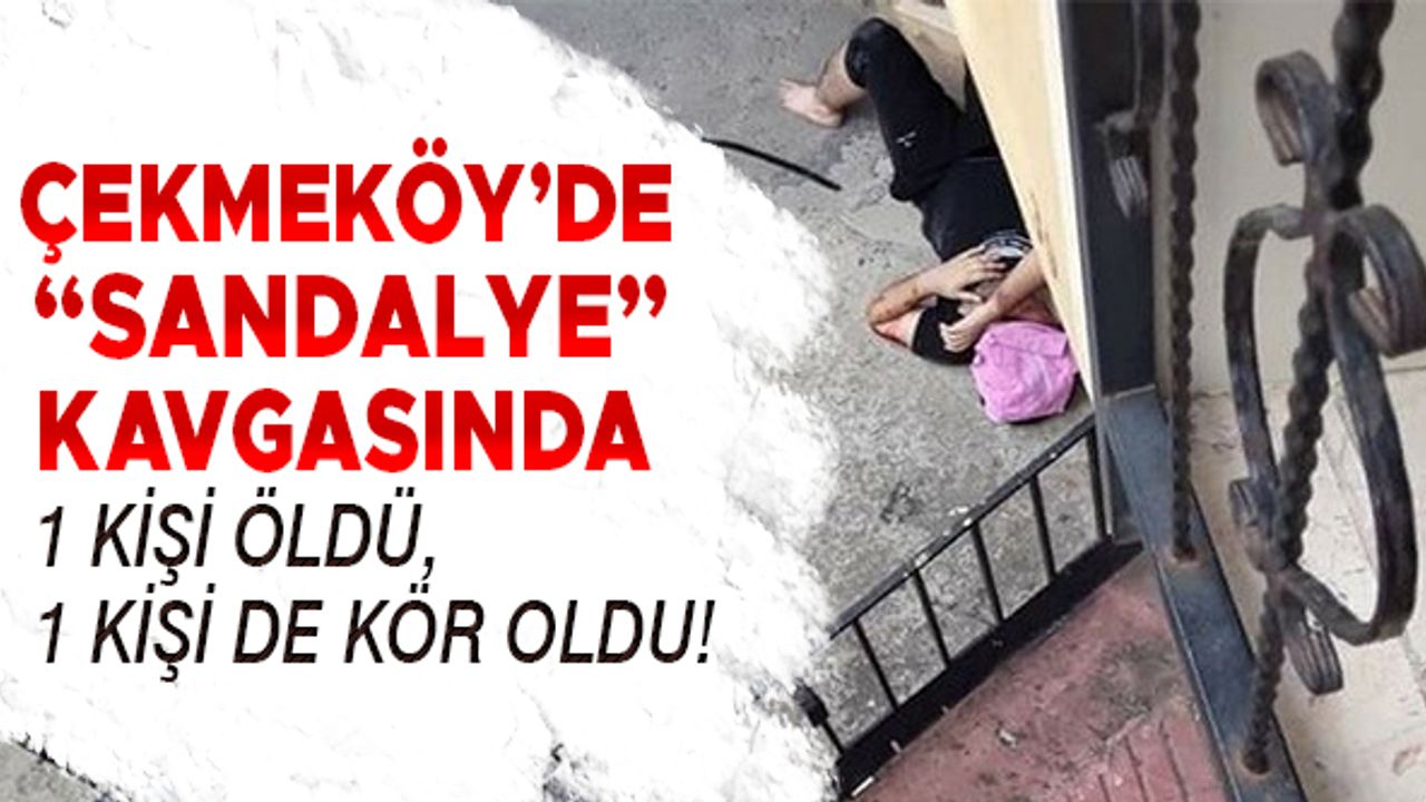 Çekmeköy'de  "sandalye" kavgasında 1 kişi öldü, 1 kişi de kör oldu!