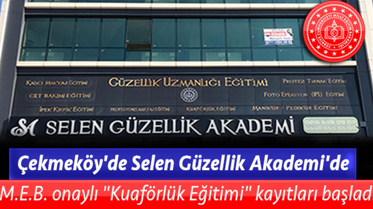 Çekmeköy'de Selen Güzellik Akademi'de M.E.B. onaylı "Kuaförlük Eğitimi" kayıtları başladı