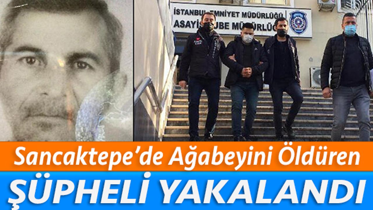 Sancaktepe'de ağabeyini öldüren şüpheli yakalandı