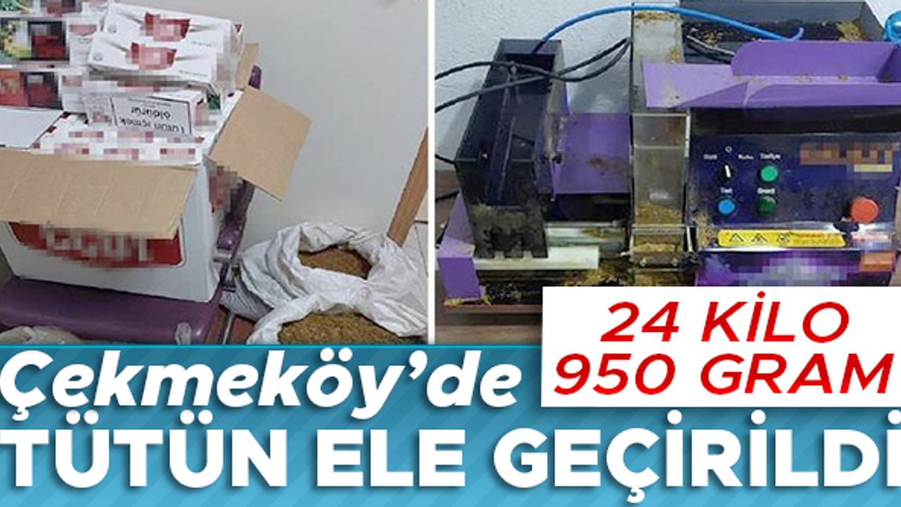 Çekmeköy'de 24 kilo 950 gram tütün ele geçirildi