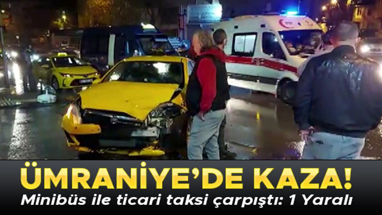 Ümraniye’de minibüs ile ticari taksi çarpıştı