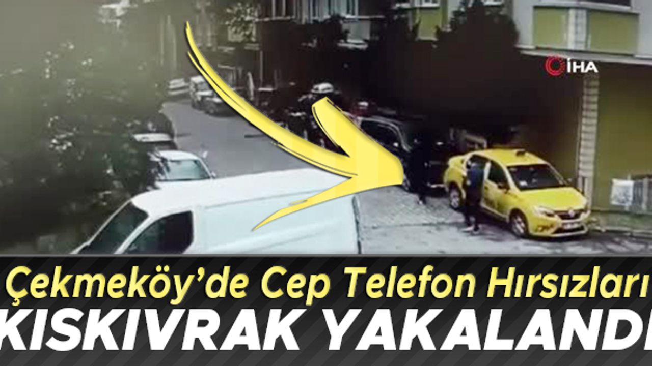 Çekmeköy'de cep telefonu hırsızları kıskıvrak yakalandı
