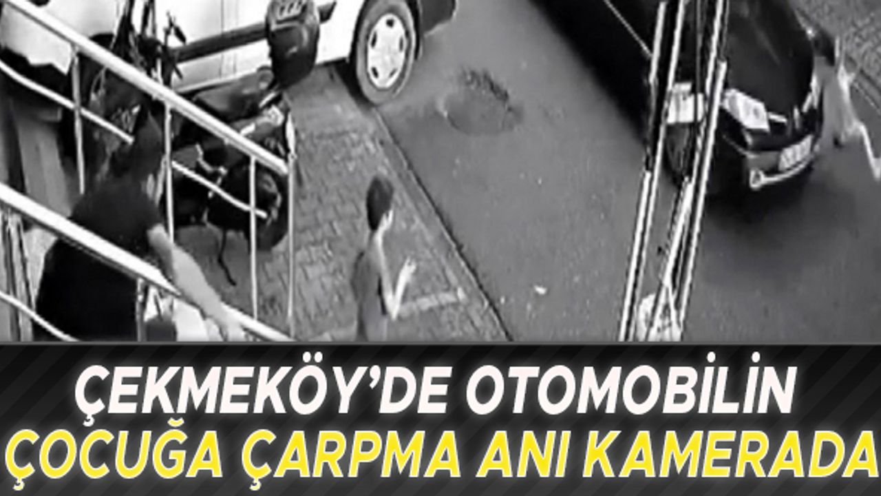 Çekmeköy'de otomobilin çocuğa çarpma anı kamerada