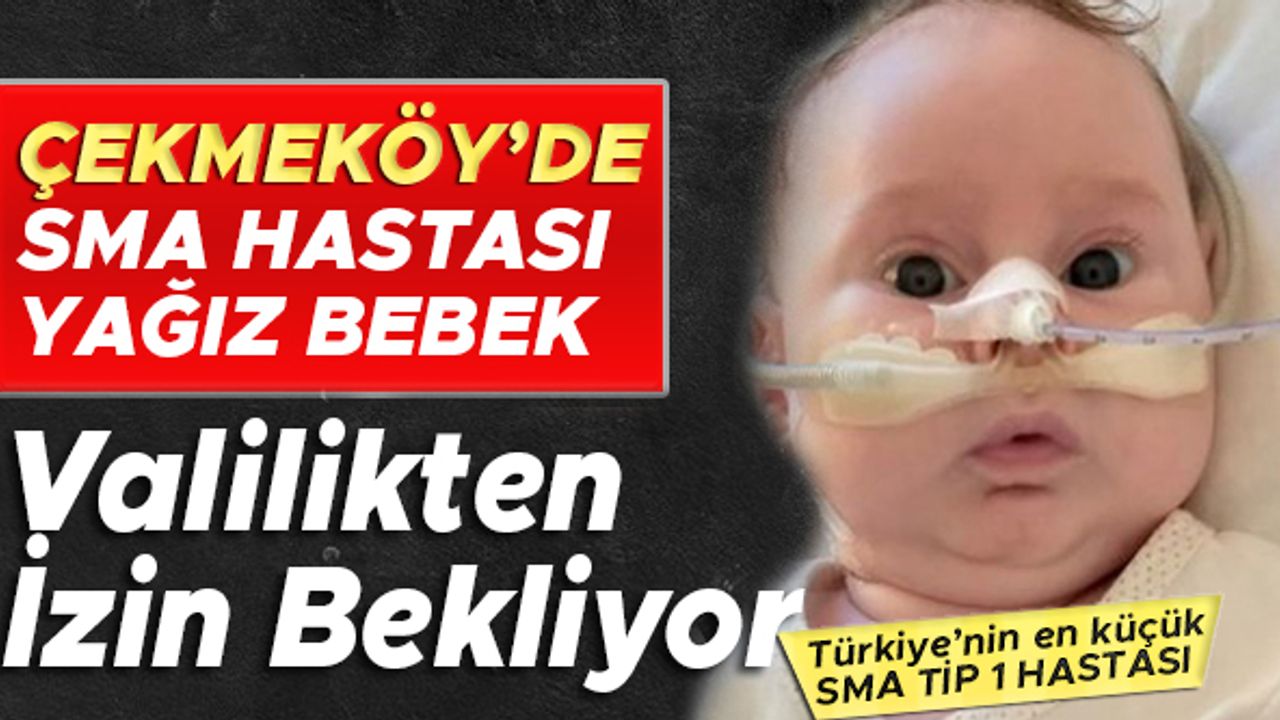 Çekmeköy'de SMA hastası Yağız bebek, valilikten izin bekliyor
