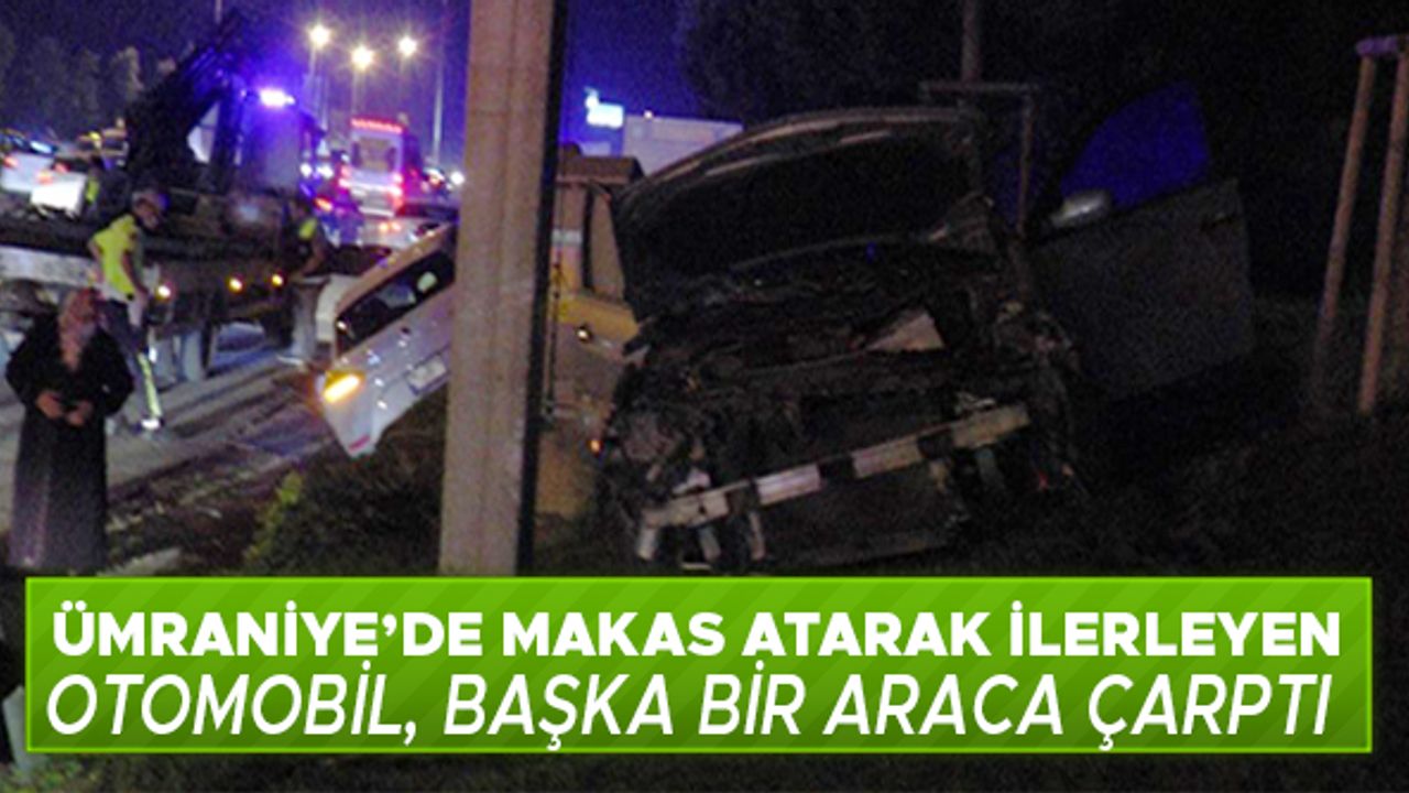 Ümraniye’de makas atarak ilerleyen otomobil, başka bir araca çarptı