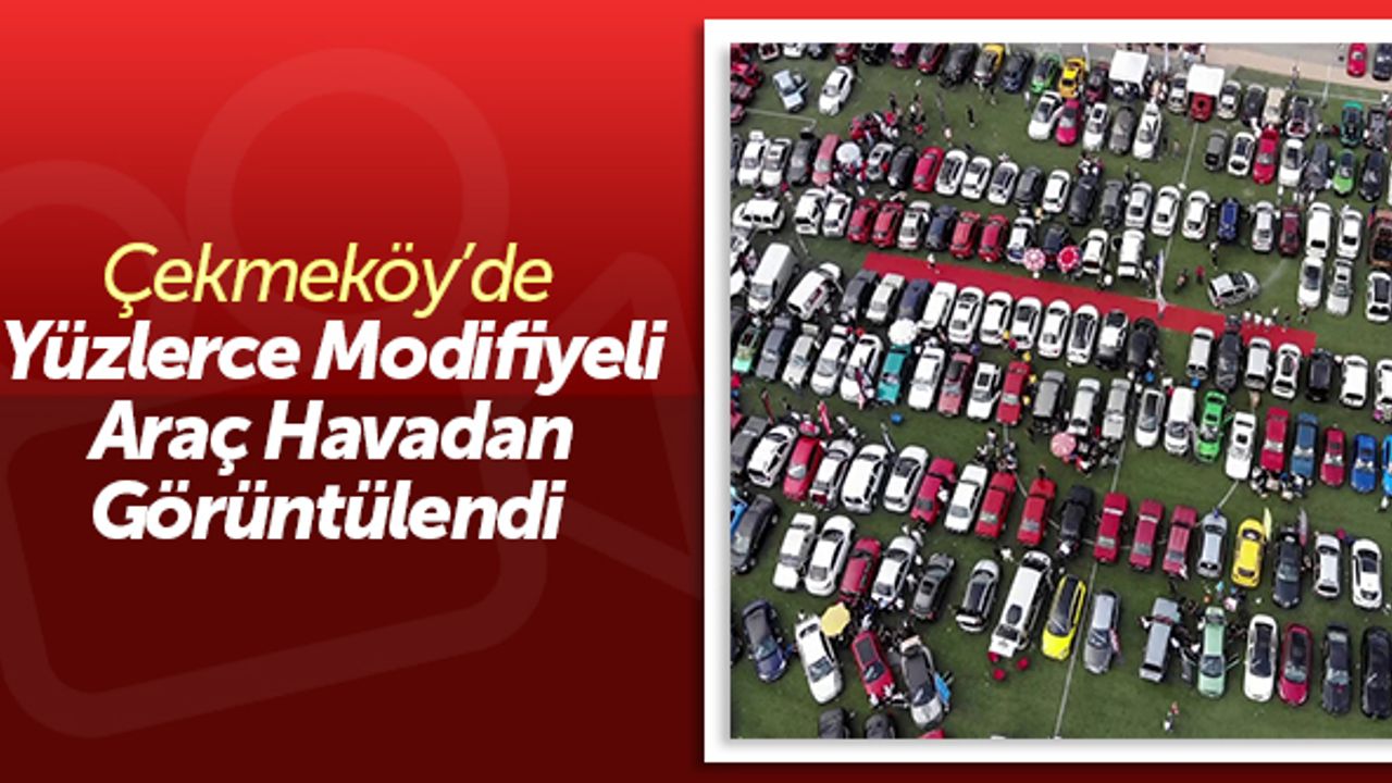 Çekmeköy'de yüzlerce modifiye araç havadan görüntülendi