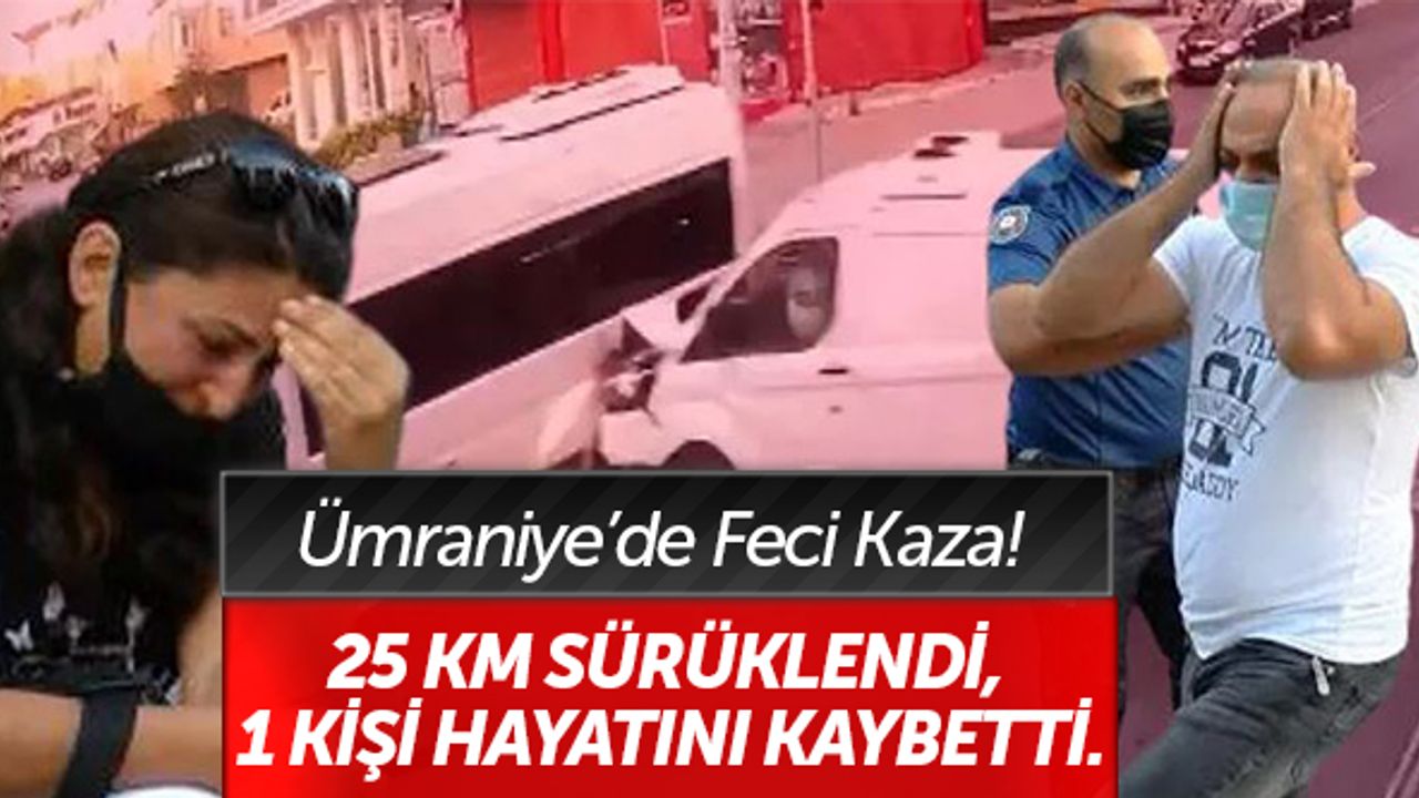 Ümraniye'de feci kaza! 25 metre sürüklendi, bir kişi hayatını kaybetti.... Öğrenince gözyaşlarına boğuldular