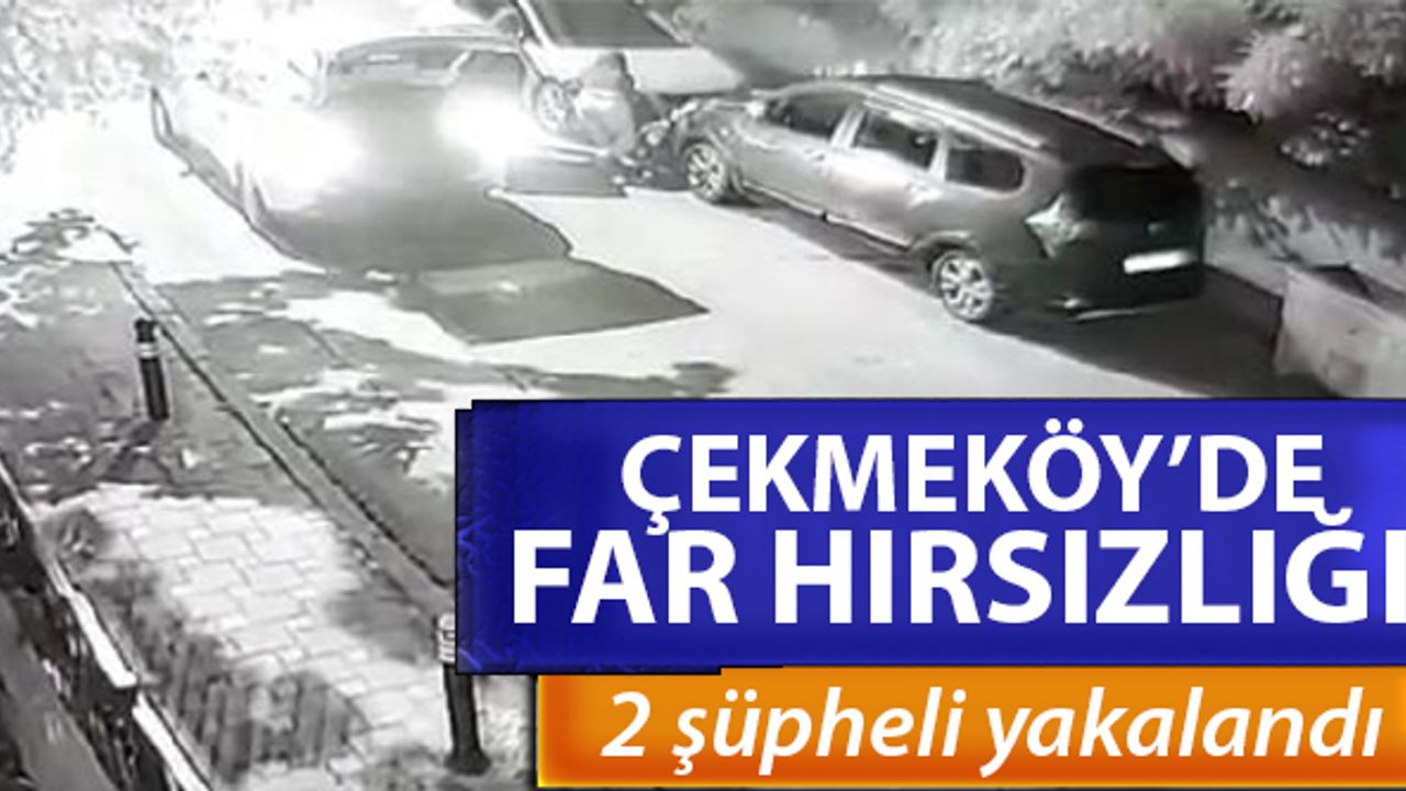 Çekmeköy'de far hırsızlığı kameraya yansıdı; 2 kişi gözaltına alındı