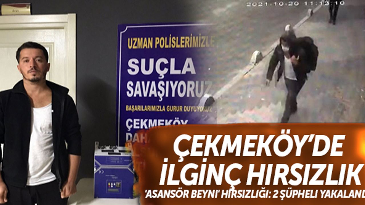 Çekmeköy'de 'asansör beyni' hırsızlığı: 2 şüpheli yakalandı