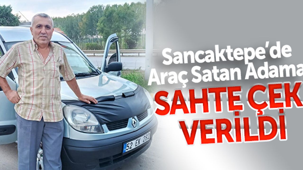Sancaktepe'de araç satan adama sahte çek verildi