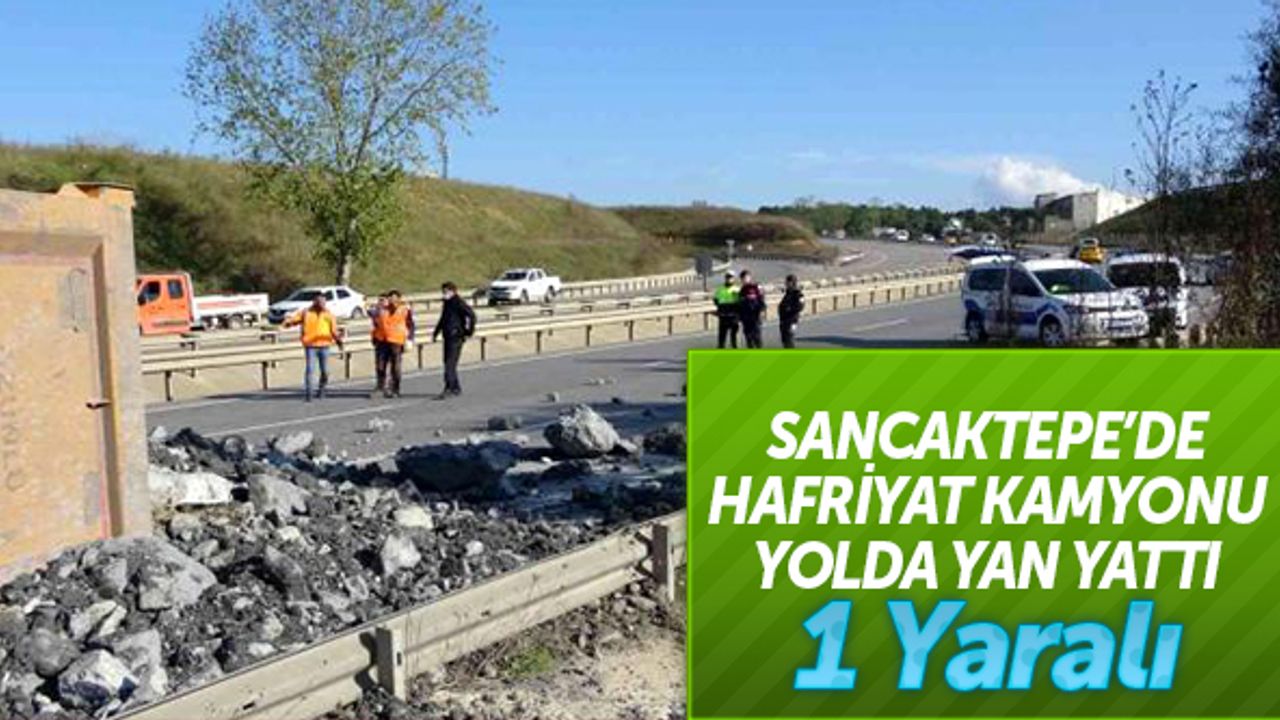 Sancaktepe'de hafriyat kamyonu yolda yan yattı: 1 yaralı