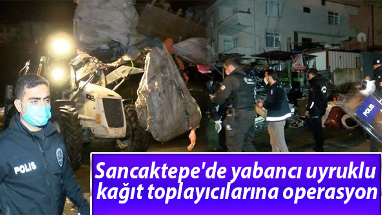 Sancaktepe'de yabancı uyruklu kağıt toplayıcılarına operasyon