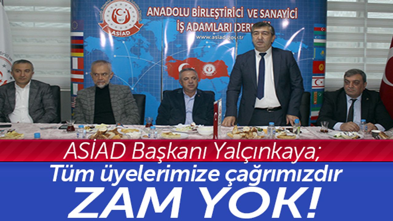 ASİAD Başkanı Yalçınkaya; Tüm üyelerimize çağrımızdır zam yok!