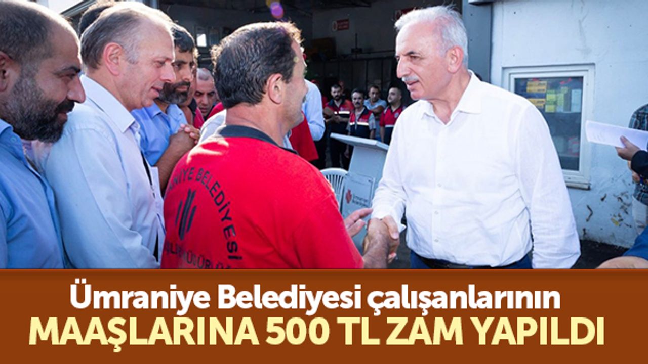 Ümraniye Belediyesi çalışanlarının maaşlarına 500 TL zam yapıldı