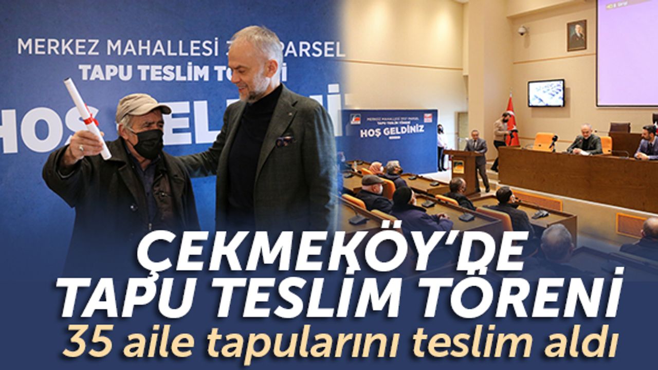Çekmeköy'de Tapu Teslim Töreni... 35 aile tapularını teslim aldı
