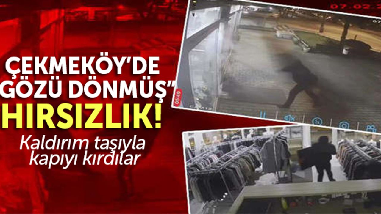 Çekmeköy'de 'gözü dönmüş' hırsızlık! Kaldırım taşıyla kapıyı kırdılar
