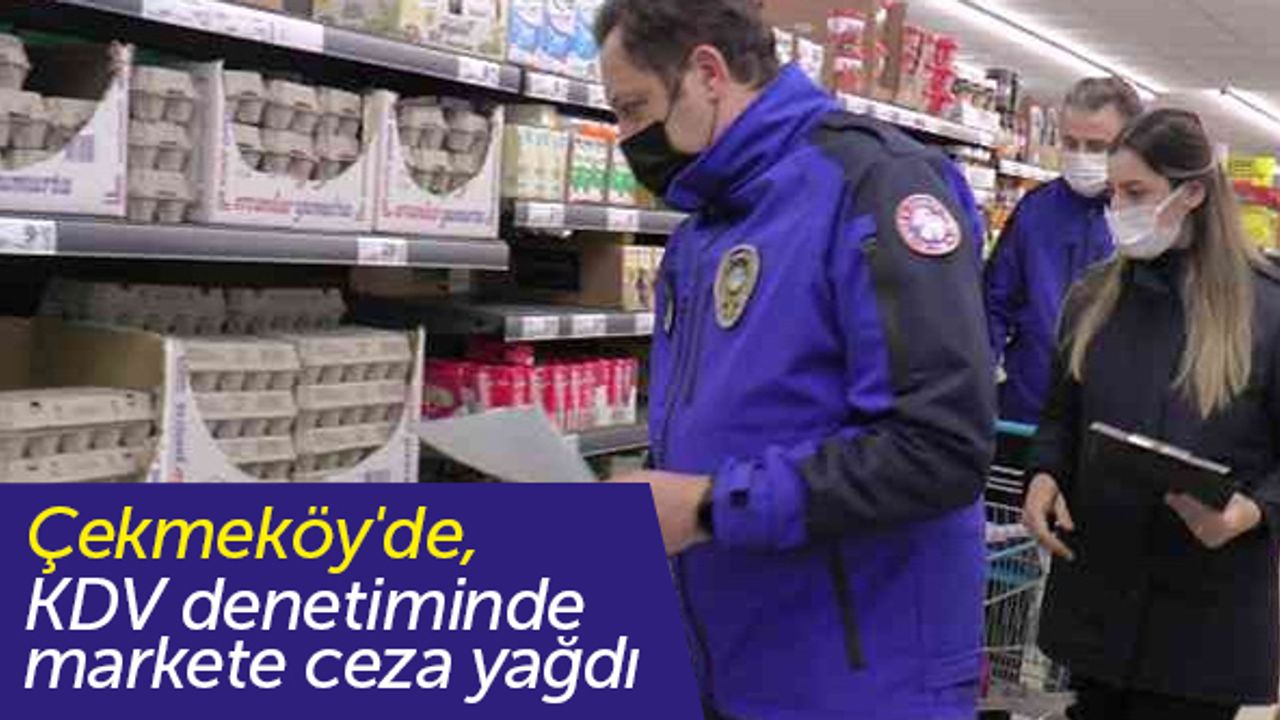 Çekmeköy'de, KDV denetiminde markete ceza yağdı