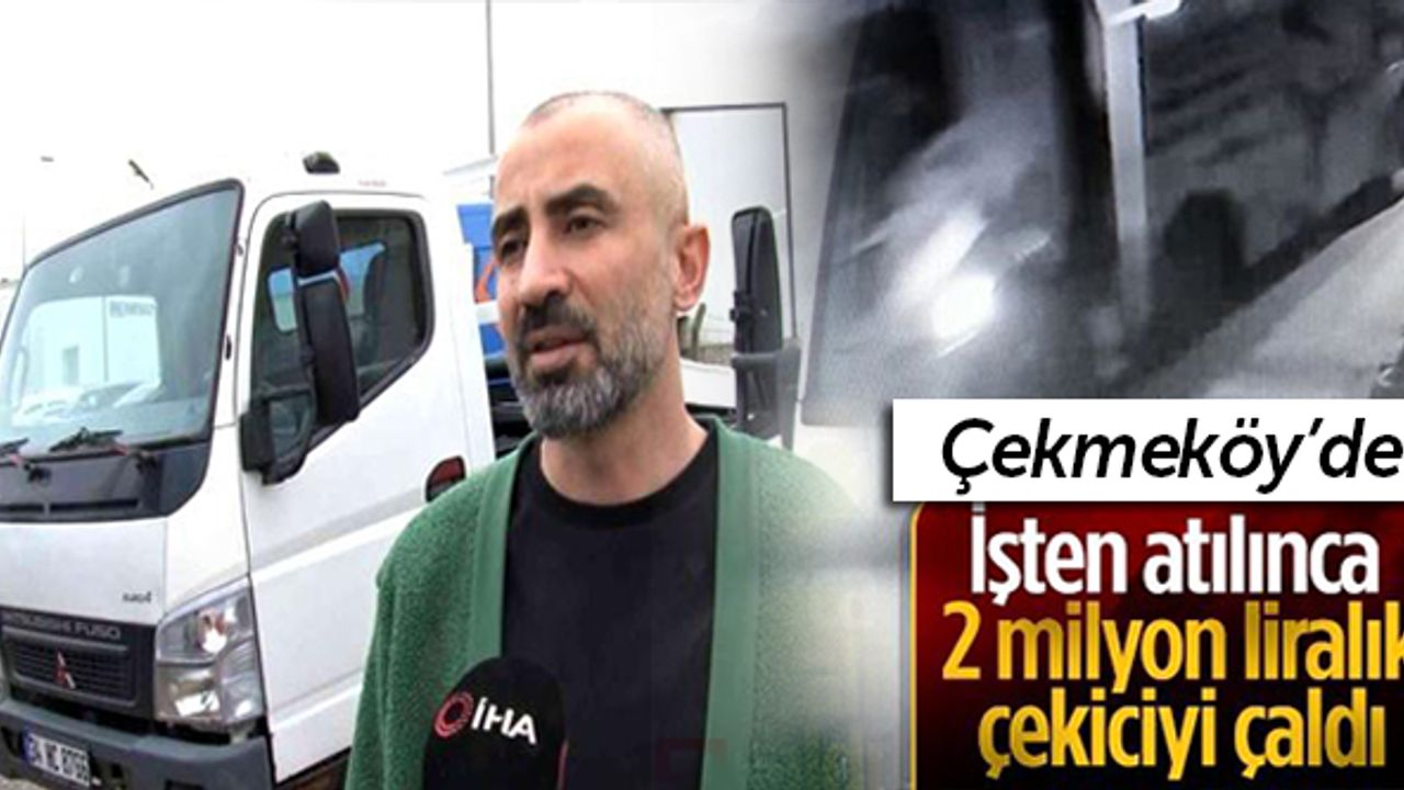 Çekmeköy’de işten atılınca 2 milyon liralık çekiciyi çaldı