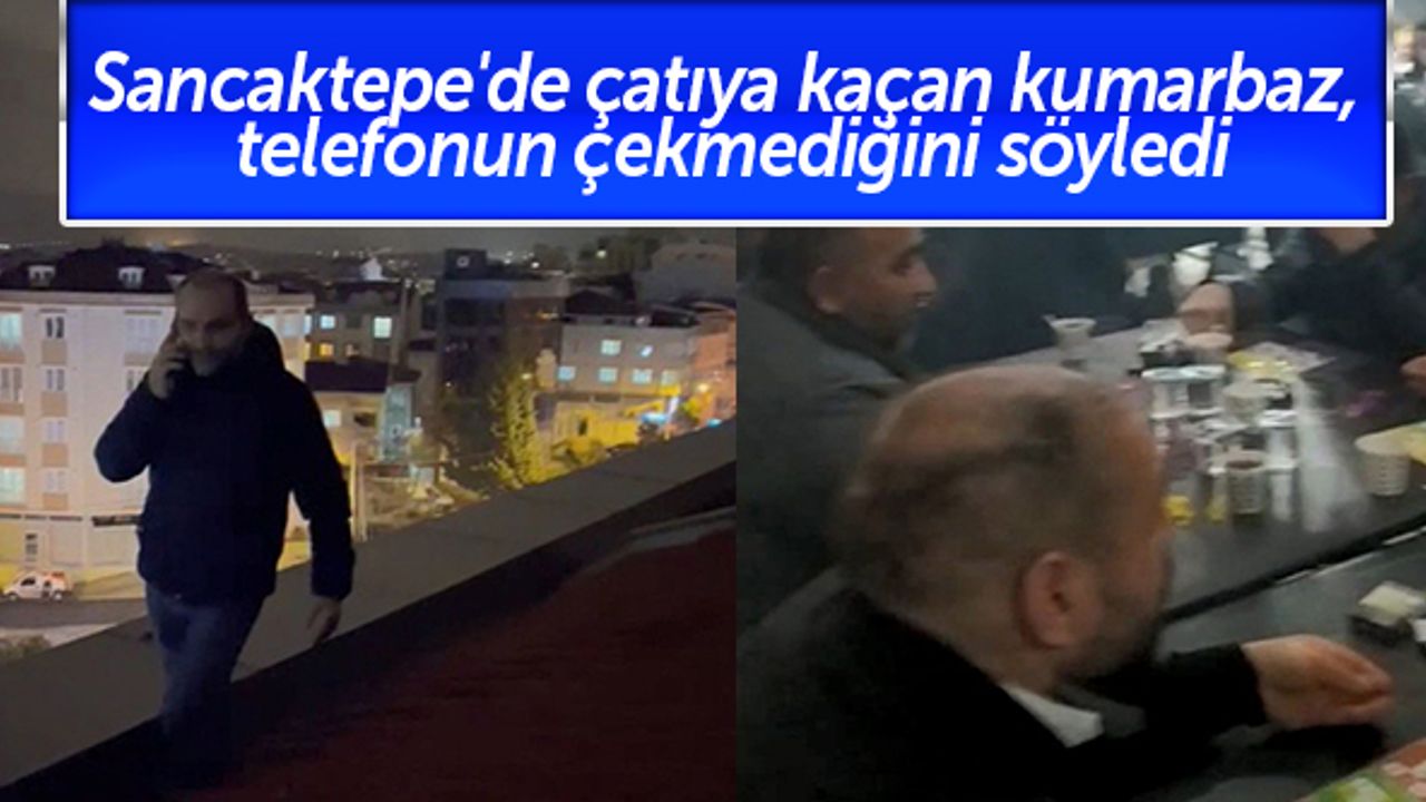 Sancaktepe'de çatıya kaçan kumarbaz, telefonun çekmediğini söyledi