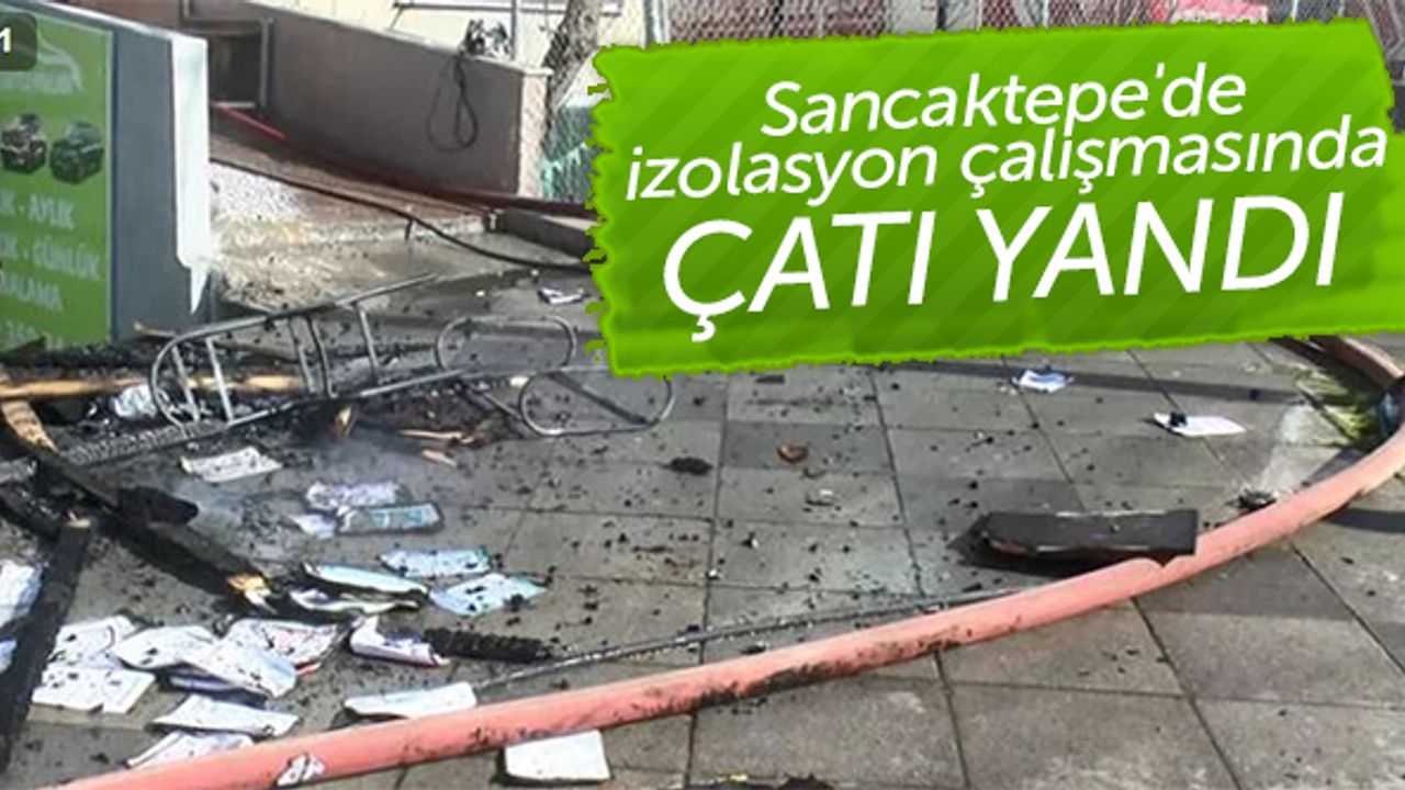 Sancaktepe'de izolasyon çalışmasında çatı yandı