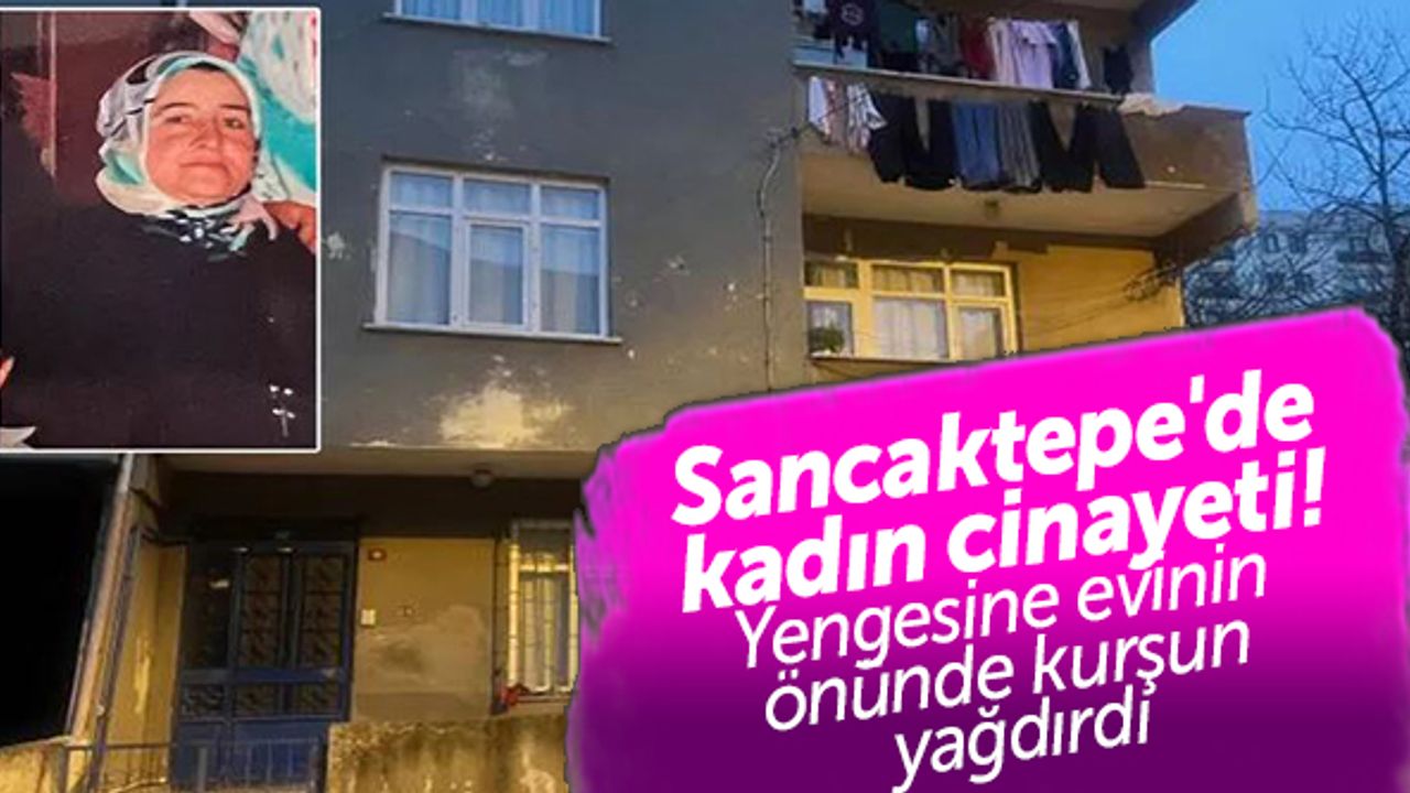 Sancaktepe'de kadın cinayeti! Yengesine evinin önünde kurşun yağdırdı