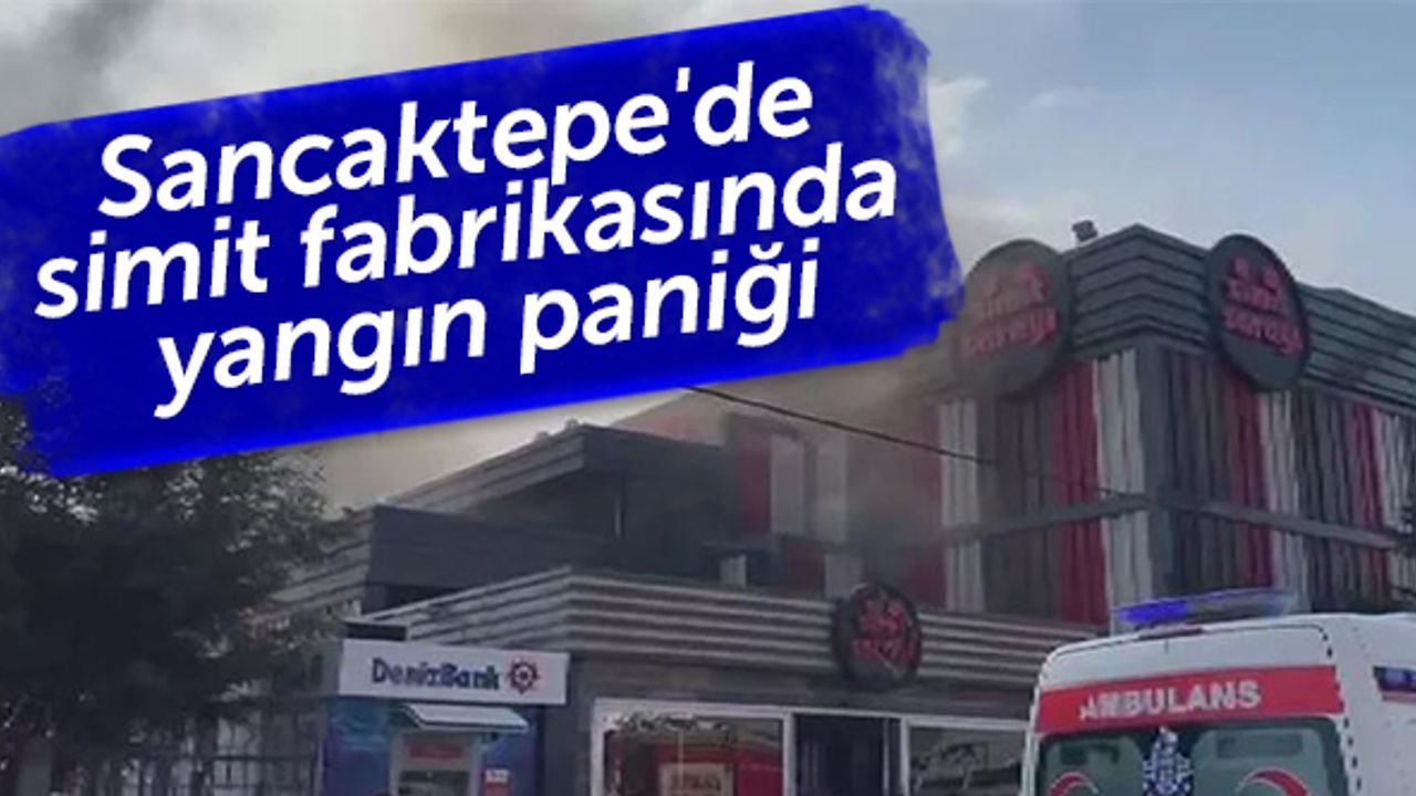 Sancaktepe'de simit fabrikasında yangın paniği