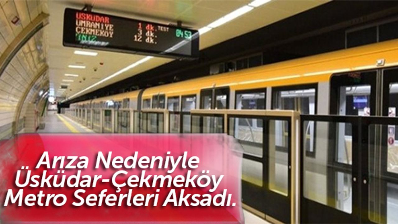 Arıza nedeniyle Üsküdar-Çekmeköy metro seferleri aksadı.