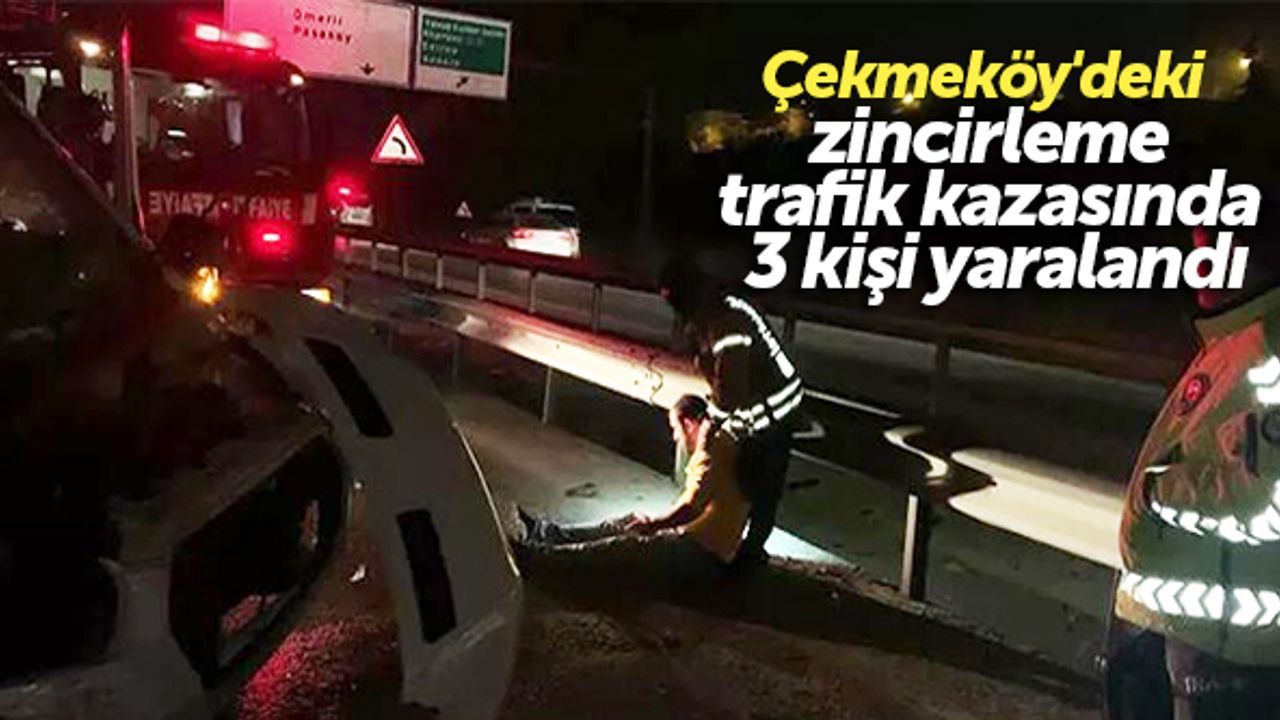 Çekmeköy'deki zincirleme trafik kazasında 3 kişi yaralandı