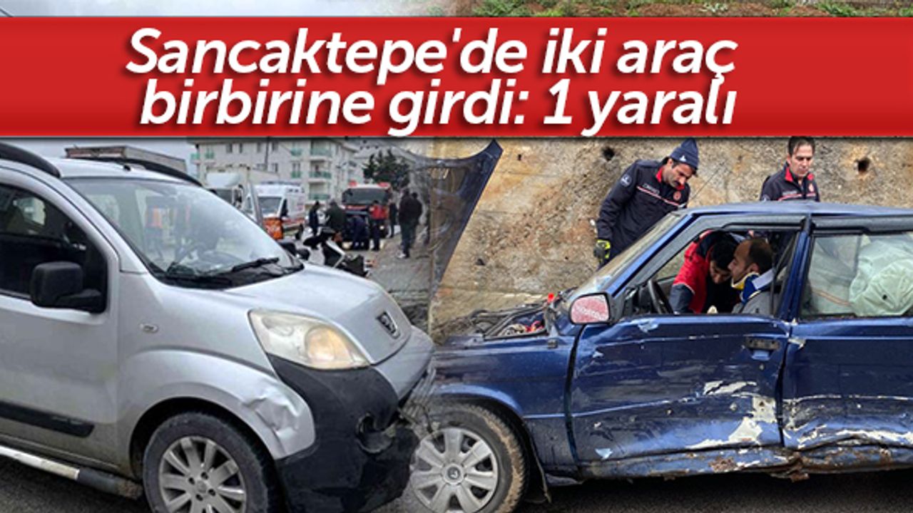Sancaktepe'de iki araç birbirine girdi: 1 yaralı