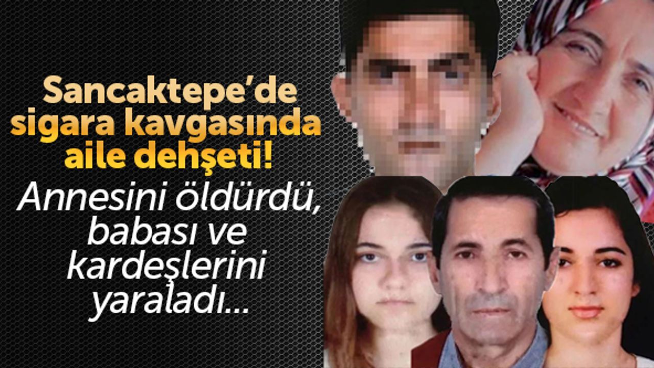 Sancaktepe'de sigara kavgasında aile dehşeti! Annesini öldürdü, babası ve kardeşlerini yaraladı