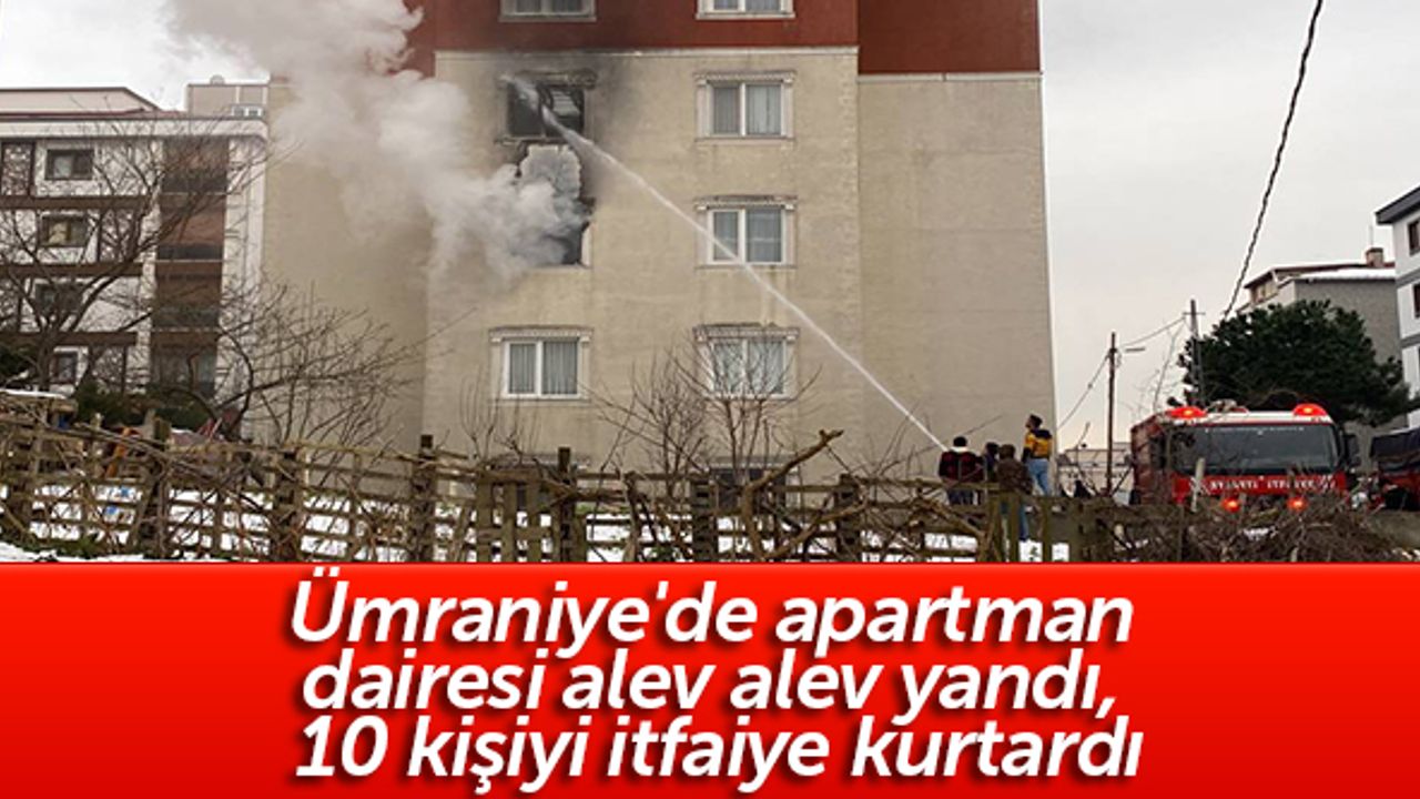 Ümraniye'de apartman dairesi alev alev yandı, 10 kişiyi itfaiye kurtardı