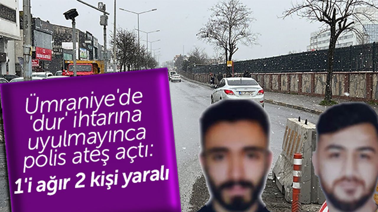 Ümraniye'de 'dur' ihtarına uyulmayınca polis ateş açtı: 1'i ağır 2 kişi yaralı