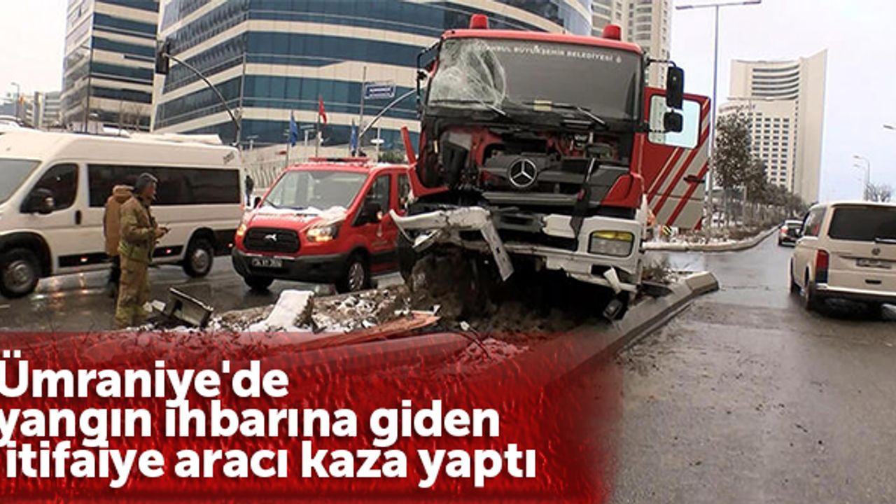 Ümraniye'de yangın ihbarına giden itifaiye aracı kaza yaptı