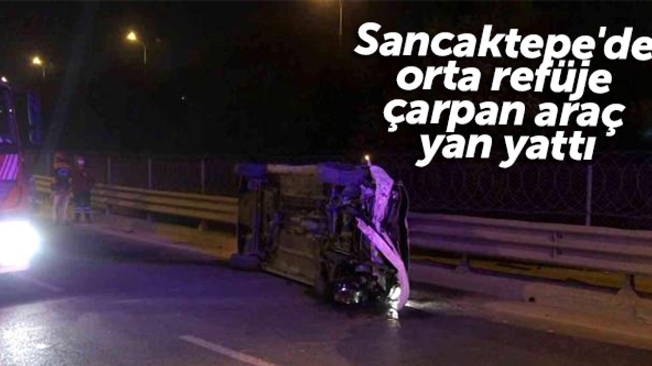 Sancaktepe'de orta refüje çarpan araç yan yattı