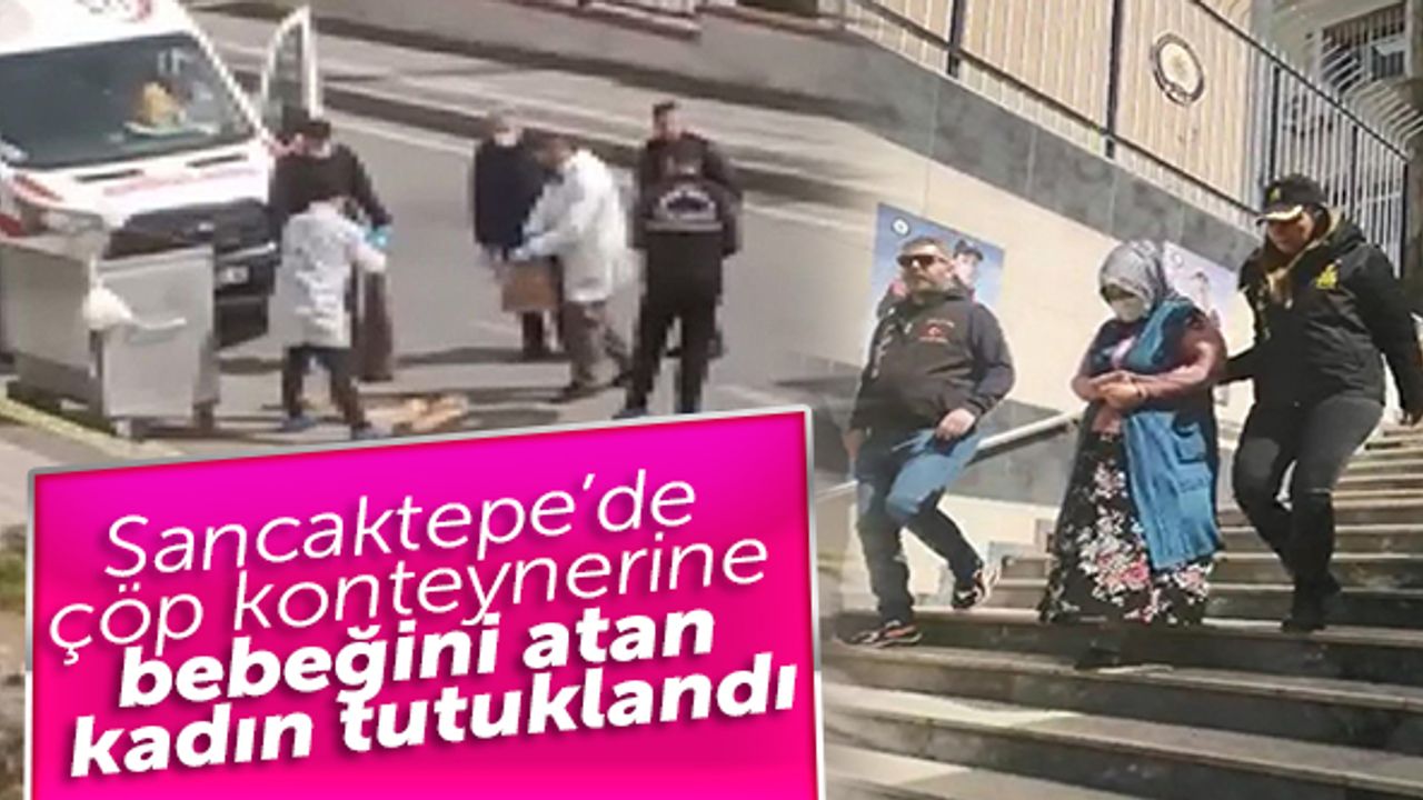 Sancaktepe’de çöp konteynerine bebeğini atan kadın tutuklandı