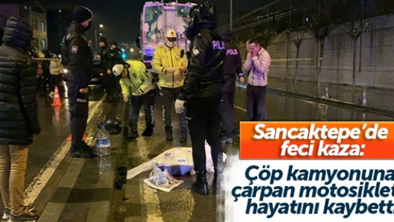 Sancaktepe’de feci kaza: Çöp kamyonuna çarpan motosikletli hayatını kaybetti