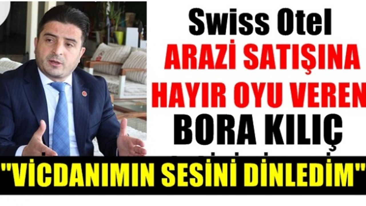 Bora Kılıç ; Swiss Otel umurumda değil ben vicdanımın sesini dinledim