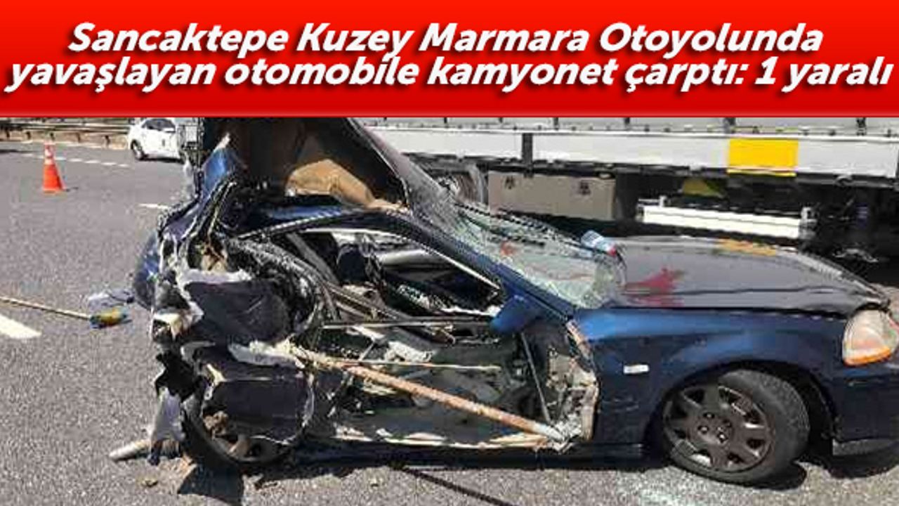 Sancaktepe Kuzey Marmara Otoyolunda yavaşlayan otomobile kamyonet çarptı: 1 yaralı