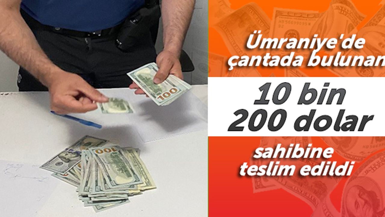 Ümraniye'de çantada bulunan 10 bin 200 dolar sahibine teslim edildi