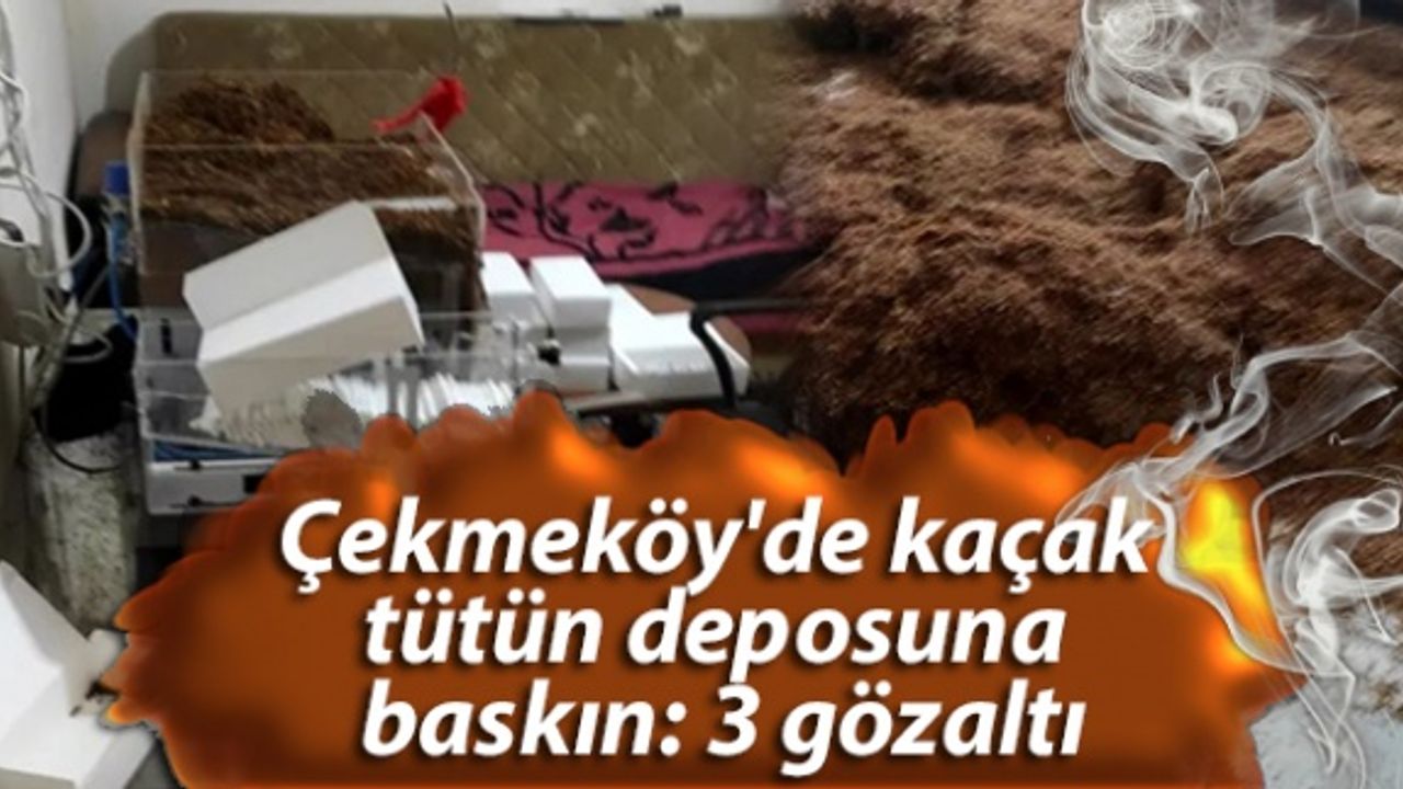 Çekmeköy'de kaçak tütün deposuna baskın: 3 gözaltı