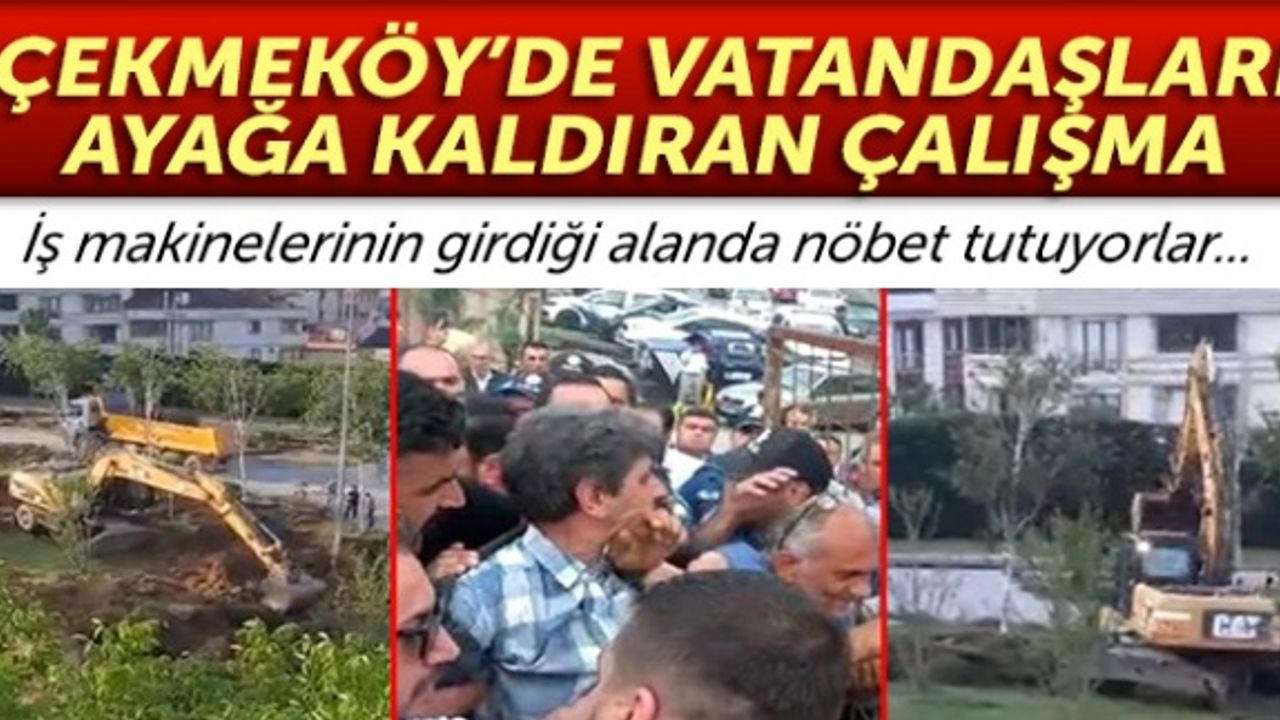 Çekmeköy'de parkta yapılan yıkım çalışması sonrası vatandaş ayağa kalktı! İş makinelerinin girdiği alanda nöbet tutuyorlar