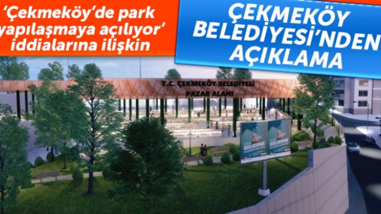 ‘Çekmeköy’de park yapılaşmaya açılıyor’ iddialarına ilişkin Çekmeköy Belediyesinden açıklama
