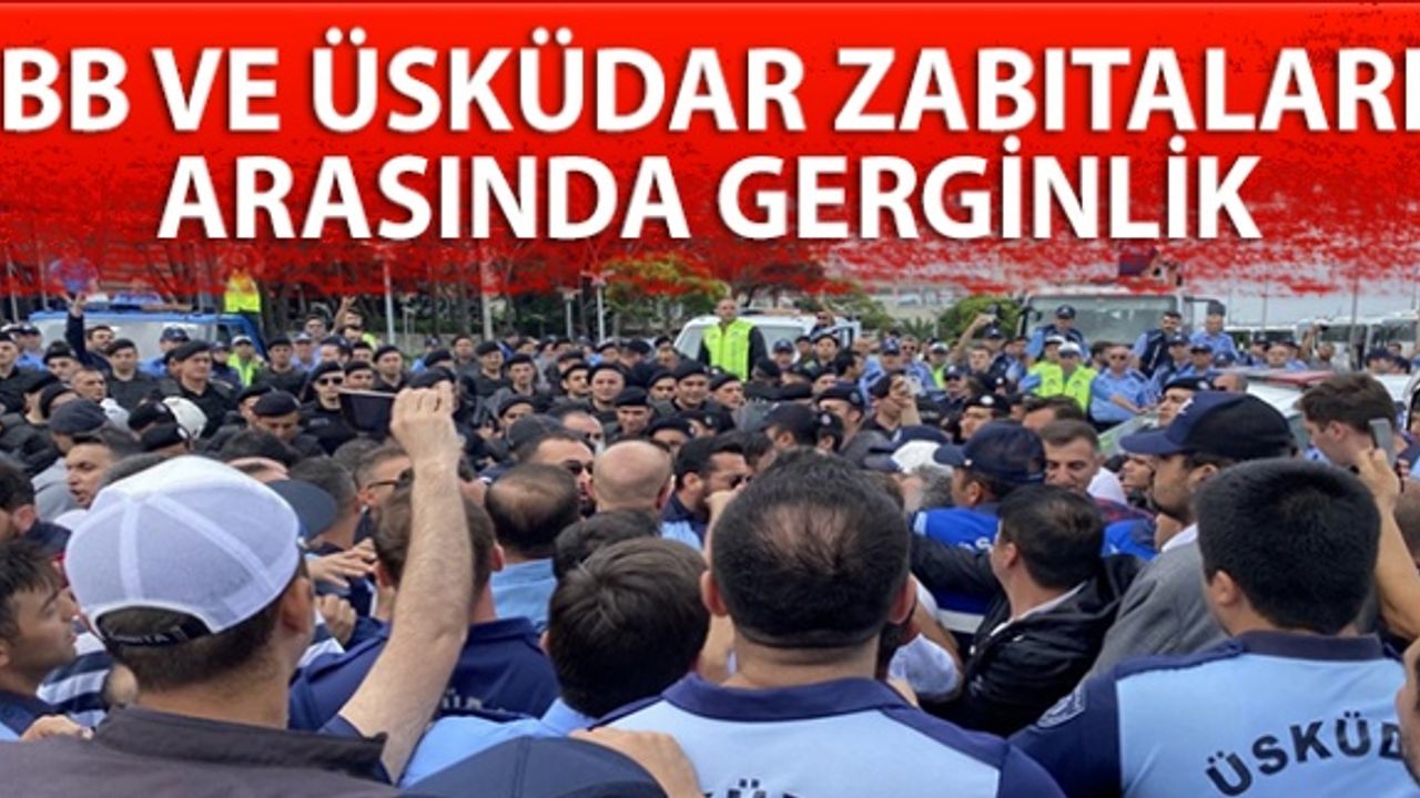 İBB ve Üsküdar zabıtaları arasında gerginlik
